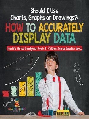 cover image of Should I Use Charts, Graphs or Drawings? --How to Accurately Display Data--Scientific Method Investigation Grade 4--Children's Science Education Books